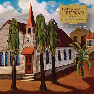 Deep in the Art of Texas: A Century of Painting and Drawings by Michael W. Duty