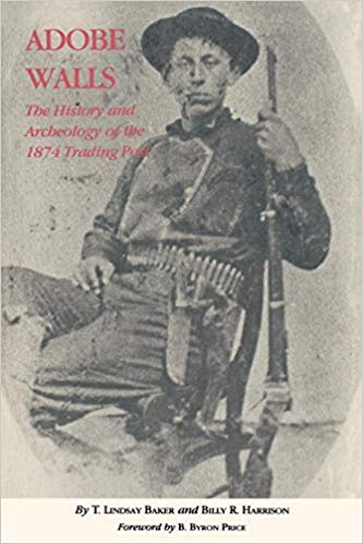 Adobe Walls: The History and Archeology of the 1874 Trading Post by T. Lindsay Baker & Billy R. Harrison